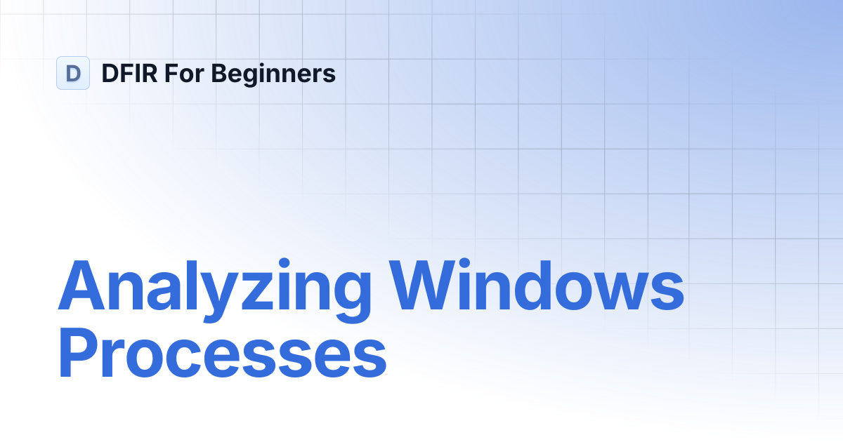 Analyzing Windows Processes | DFIR For Beginners